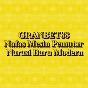 GRANBET88 Nafas Mesin Pemutar Narasi Baru Modern